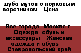 шуба мутон с норковым воротником › Цена ­ 7 000 - Все города, Москва г. Одежда, обувь и аксессуары » Женская одежда и обувь   . Ставропольский край